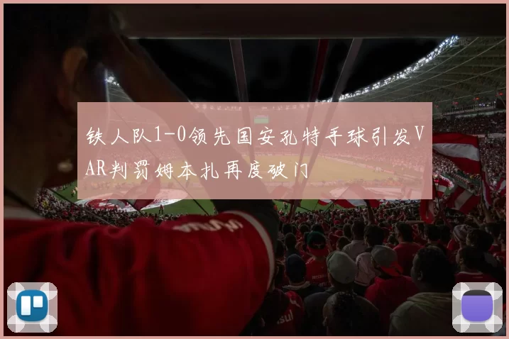 铁人队1-0领先国安孔特手球引发VAR判罚姆本扎再度破门